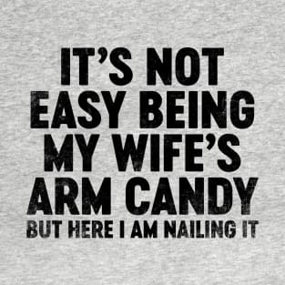 It's Not Easy Being My Wife's Arm Candy (Black) Funny Father's Day T-Shirt